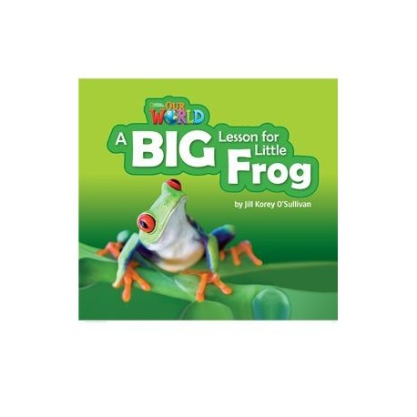 Our World Readers 2 A Big Lesson for Little Frog