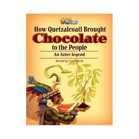 Our World Readers 6 How Quetzalcoatl Brought Chocolate to the People